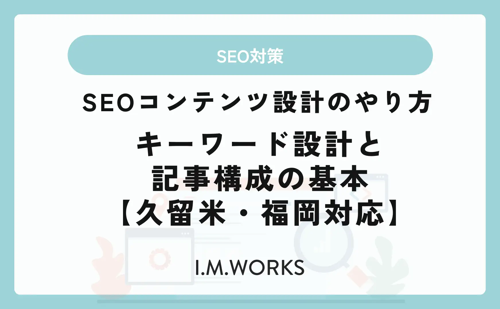 SEOコンテンツ設計のやり方｜検索上位を狙うキーワード戦略と構成【久留米・福岡対応】 