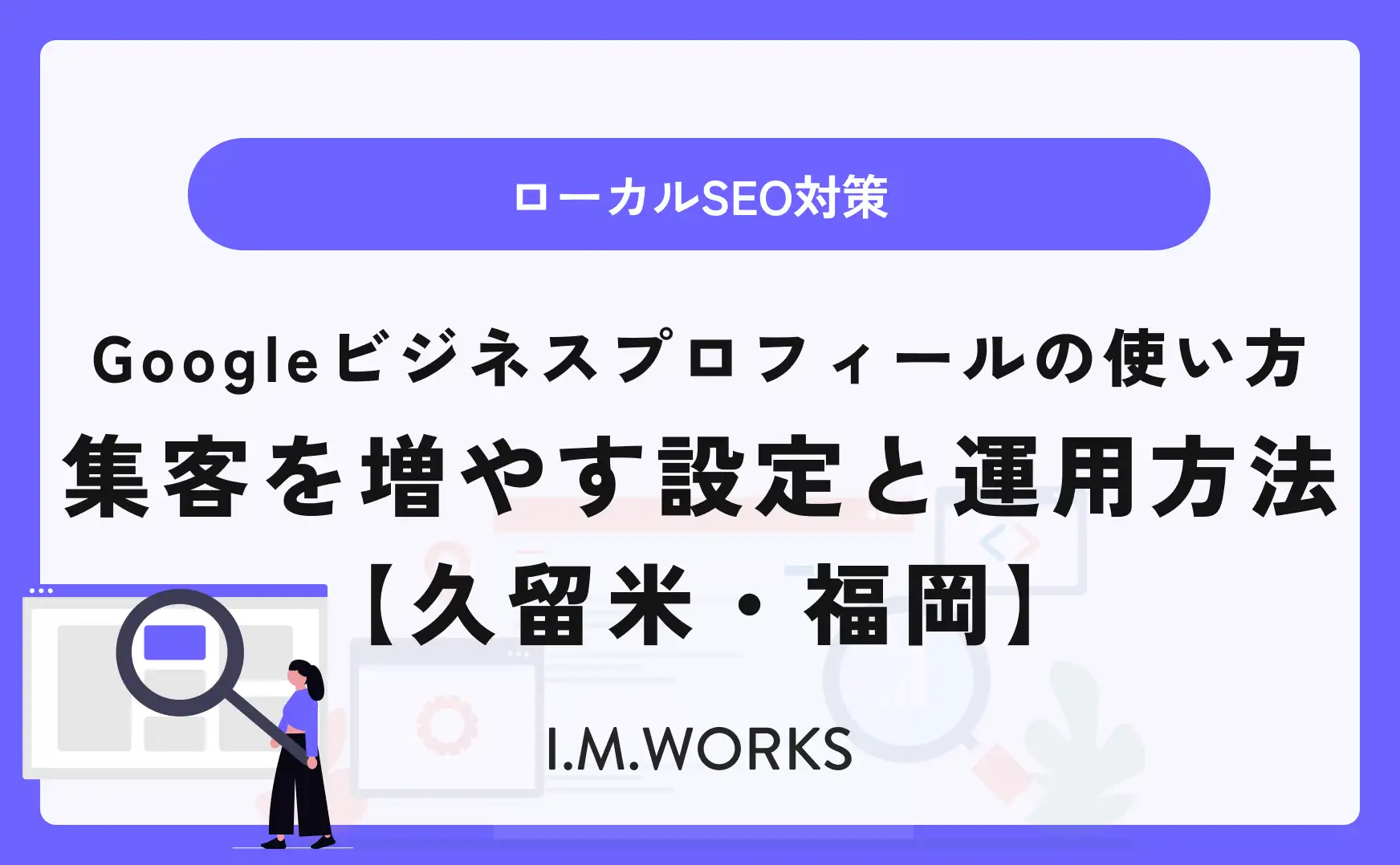 Googleビジネスプロフィールの使い方｜集客を増やす設定と運用方法【久留米・福岡】 